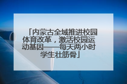 内蒙古全域推进校园体育改革，激活校园运动基因——每天两小时 学生壮筋骨