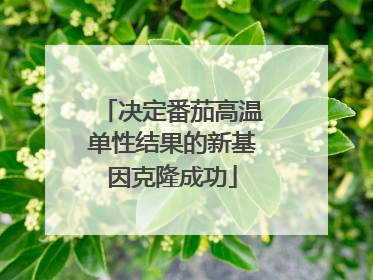 决定番茄高温单性结果的新基因克隆成功