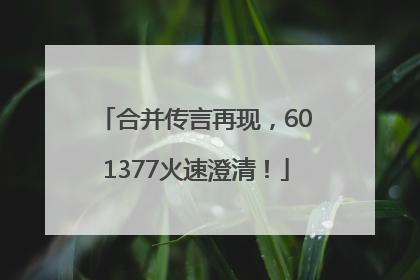 合并传言再现，601377火速澄清！