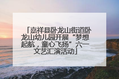嘉祥县卧龙山街道卧龙山幼儿园开展“梦想起航，童心飞扬”六一文艺汇演活动