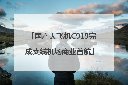 国产大飞机C919完成支线机场商业首航