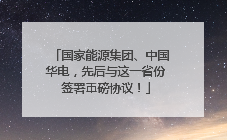 国家能源集团、中国华电，先后与这一省份签署重磅协议！