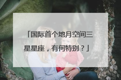 国际首个地月空间三星星座，有何特别？