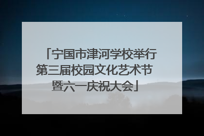 宁国市津河学校举行第三届校园文化艺术节暨六一庆祝大会