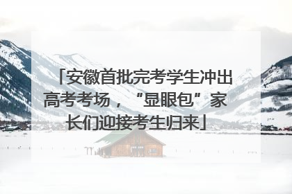 安徽首批完考学生冲出高考考场，“显眼包”家长们迎接考生归来