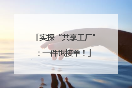 实探“共享工厂”：一件也接单！