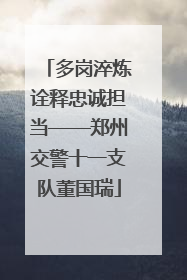 多岗淬炼诠释忠诚担当——郑州交警十一支队董国瑞