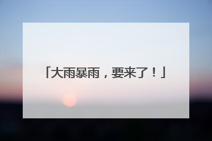 大雨暴雨，要来了！