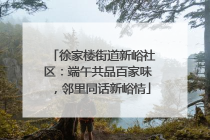 徐家楼街道新峪社区：端午共品百家味，邻里同话新峪情