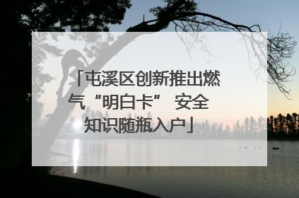 屯溪区创新推出燃气“明白卡” 安全知识随瓶入户