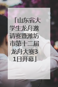 山东省大学生龙舟邀请赛暨潍坊市第十二届龙舟大赛31日开幕