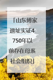 山东傅家遗址实证4750年以前存在母系社会组织