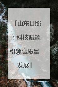 山东日照：科技赋能引领高质量发展