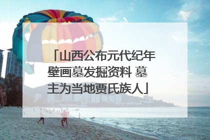 山西公布元代纪年壁画墓发掘资料 墓主为当地贾氏族人