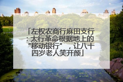 左权农商行麻田支行：太行革命根据地上的“移动银行”，让八十四岁老人笑开颜