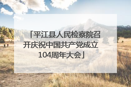 平江县人民检察院召开庆祝中国共产党成立104周年大会