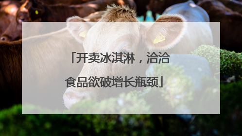 开卖冰淇淋，洽洽食品欲破增长瓶颈