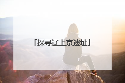 探寻辽上京遗址