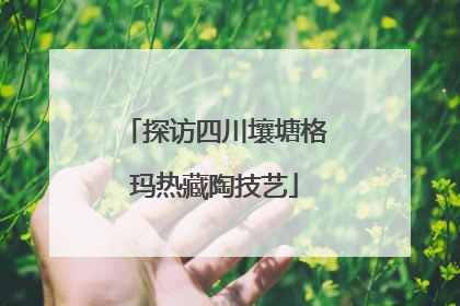 探访四川壤塘格玛热藏陶技艺