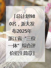 总计划980名，浙大发布2025年浙江省“三位一体”综合评价招生简章