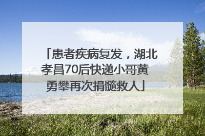 患者疾病复发，湖北孝昌70后快递小哥黄勇攀再次捐髓救人