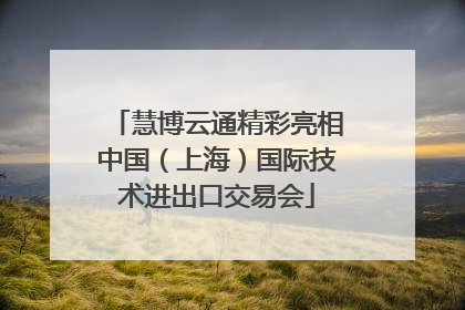 慧博云通精彩亮相中国（上海）国际技术进出口交易会