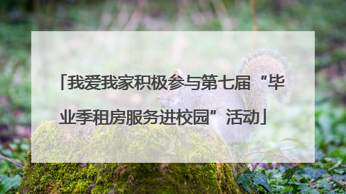 我爱我家积极参与第七届“毕业季租房服务进校园”活动