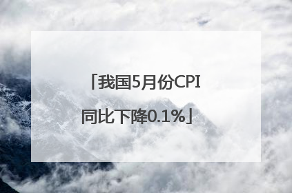 我国5月份CPI同比下降0.1%