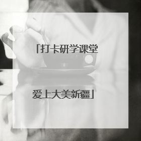 打卡研学课堂 爱上大美新疆