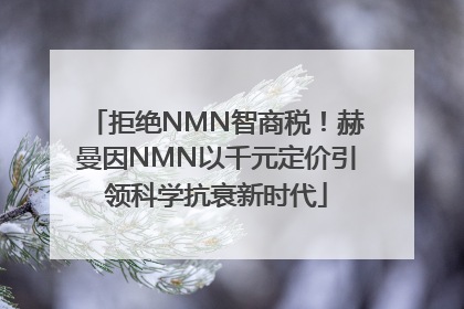 拒绝NMN智商税！赫曼因NMN以千元定价引领科学抗衰新时代