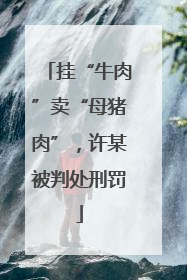 挂“牛肉”卖“母猪肉”，许某被判处刑罚