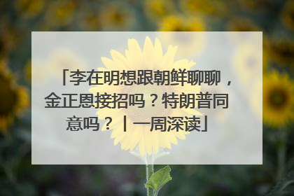 李在明想跟朝鲜聊聊，金正恩接招吗？特朗普同意吗？丨一周深读