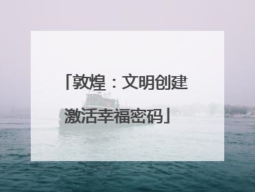 敦煌：文明创建激活幸福密码