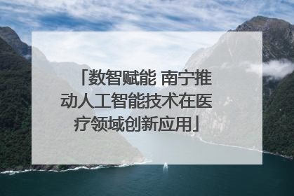 数智赋能 南宁推动人工智能技术在医疗领域创新应用