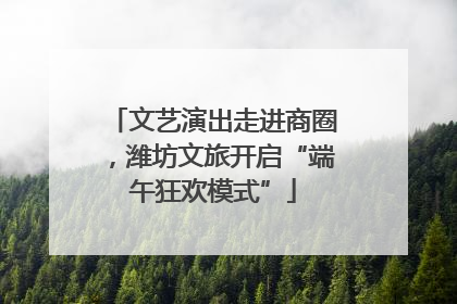 文艺演出走进商圈，潍坊文旅开启“端午狂欢模式”