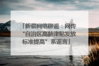 新疆网络辟谣：网传“自治区高龄津贴发放标准提高”系谣言