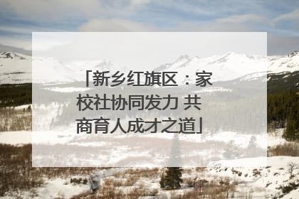 新乡红旗区：家校社协同发力 共商育人成才之道