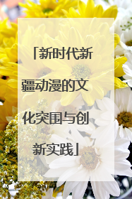 新时代新疆动漫的文化突围与创新实践