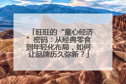 旺旺的“童心经济”密码：从经典零食到年轻化布局，如何让品牌历久弥新？