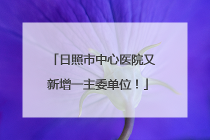 日照市中心医院又新增一主委单位！