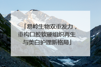 易岭生物双重发力，重构口腔软硬组织再生与美白护理新格局