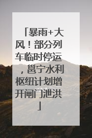 暴雨+大风！部分列车临时停运，邕宁水利枢纽计划增开闸门泄洪