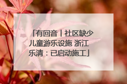 有回音丨社区缺少儿童游乐设施 浙江乐清：已启动施工
