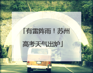 有雷阵雨！苏州高考天气出炉