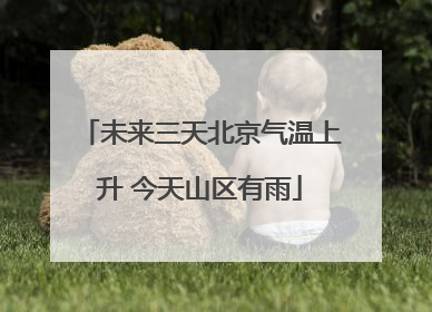 未来三天北京气温上升 今天山区有雨