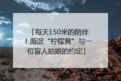 每天150米的陪伴！海淀“柠檬黄”与一位盲人姑娘的约定