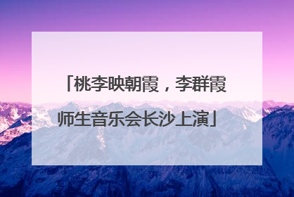桃李映朝霞，李群霞师生音乐会长沙上演