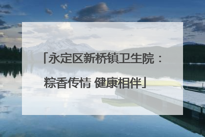 永定区新桥镇卫生院：粽香传情 健康相伴