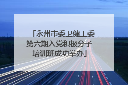 永州市委卫健工委第六期入党积极分子培训班成功举办