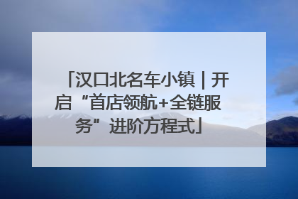 汉口北名车小镇｜开启“首店领航+全链服务”进阶方程式